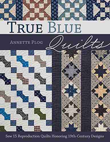 True Blue Quilts: Sew 15 Reproduction Quilts Honoring 19th Century Designs