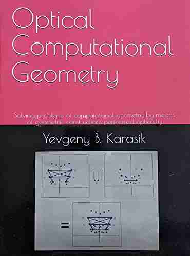 Optical Computational Geometry: Solving Problems Of Computational Geometry By Means Of Geometric Constructions Performed Optically