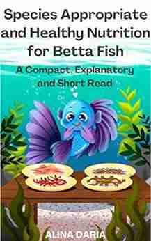 Species Appropriate and Healthy Nutrition for Betta Fish A Compact Explanatory and Short Read (Guidebooks on Keeping Fighting Fish 2)