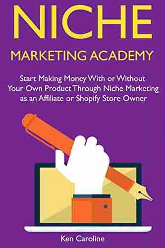 Niche Marketing Academy: Start Making Money With Or Without Your Own Product Through Niche Marketing As An Affiliate Or Shopify Store Owner