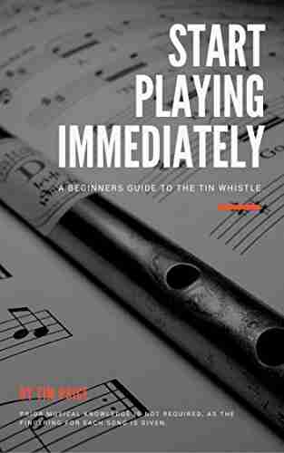 Start Playing Immediately A Beginners Guide To The Tin Whistle