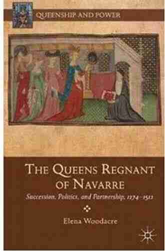 The Queens Regnant of Navarre: Succession Politics and Partnership 1274 1512 (Queenship and Power)