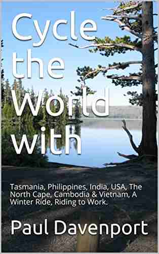 Cycle the World with: Tasmania Philippines India USA The North Cape Cambodia Vietnam A Winter Ride Riding to Work (Cycling the world 1)