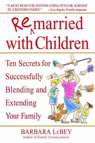 Remarried With Children: Ten Secrets For Successfully Blending And Extending Your Family