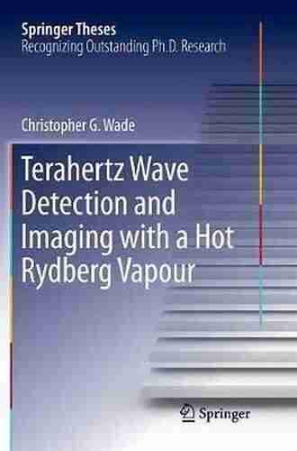 Terahertz Wave Detection And Imaging With A Hot Rydberg Vapour (Springer Theses)