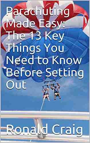 Parachuting Made Easy: The 13 Key Things You Need To Know Before Setting Out