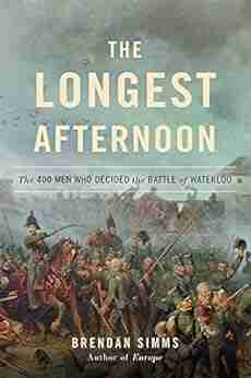 The Longest Afternoon: The 400 Men Who Decided the Battle of Waterloo