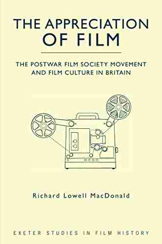 The Appreciation Of Film: The Postwar Film Society Movement And Film Culture In Britain (Exeter Studies In Film History)