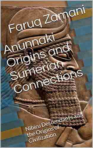 Anunnaki Origins And Sumerian Connections: Nibiru Descendants And The Origins Of Civilization