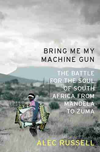 Bring Me My Machine Gun: The Battle For The Soul Of South Africa From Mandela To Zuma