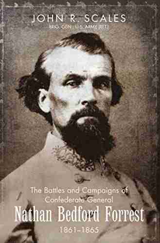 The Battles And Campaigns Of Confederate General Nathan Bedford Forrest 1861 1865