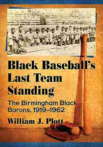 Black Baseball S Last Team Standing: The Birmingham Black Barons 1919 1962