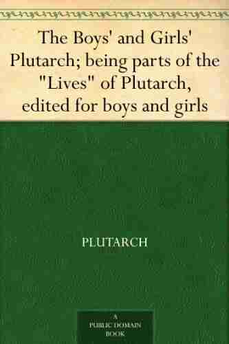 The Boys And Girls Plutarch Being Parts Of The Lives Of Plutarch Edited For Boys And Girls