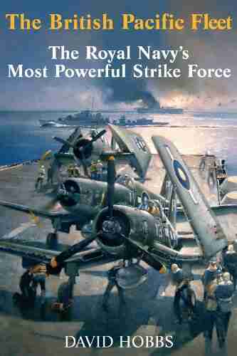 The British Pacific Fleet: The Royal Navy S Most Powerful Strike Force