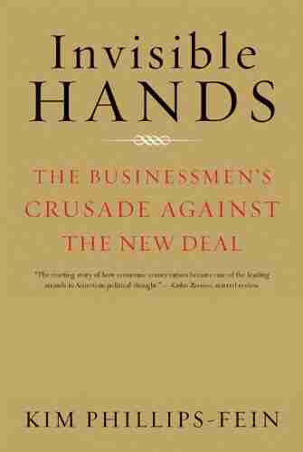 Invisible Hands: The Businessmen s Crusade Against the New Deal