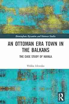 An Ottoman Era Town In The Balkans: The Case Study Of Kavala (Birmingham Byzantine And Ottoman Studies 29)