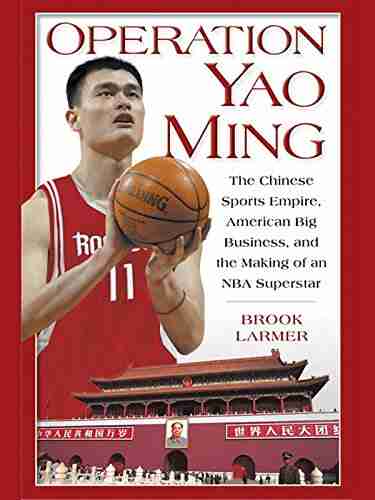 Operation Yao Ming: The Chinese Sports Empire American Big Business and the Making of an NBA Super star