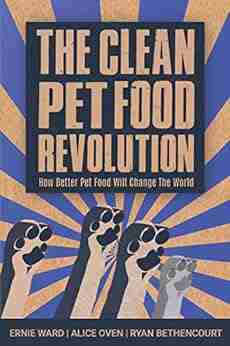 Clean Pet Food Revolution The: How Better Pet Food Will Change the World