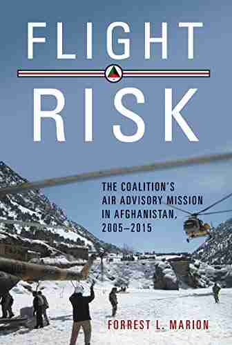 Flight Risk: The Coalition s Air Advisory Mission in Afghanistan 2005 2015 (History of Military Aviation)