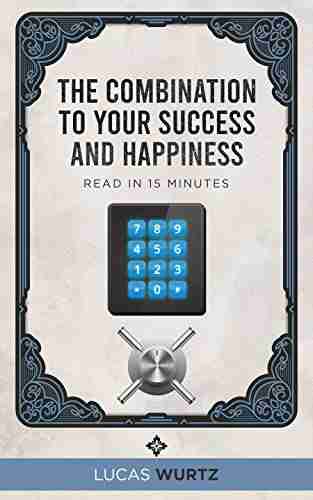 The Combination To Your Success And Happiness: Read In 15 Minutes