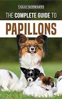 The Complete Guide to Papillons: Choosing Feeding Training Exercising and Loving your new Papillon Dog