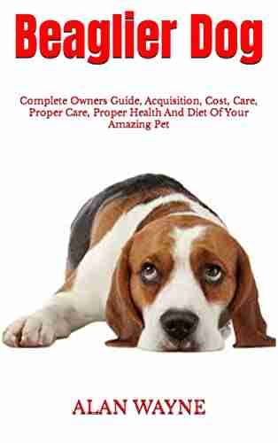 Beaglier Dog : Complete Owners Guide Acquisition Cost Care Proper Care Proper Health And Diet Of Your Amazing Pet