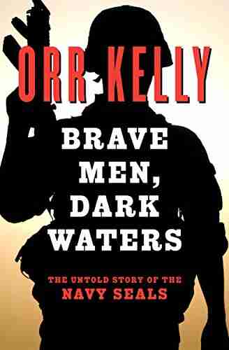 Brave Men Dark Waters: The Untold Story Of The Navy SEALs