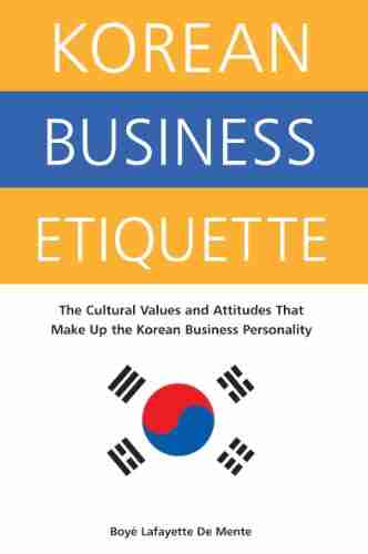 Korean Business Etiquette: The Cultural Values and Attitudes that Make Up the Korean Business Personality