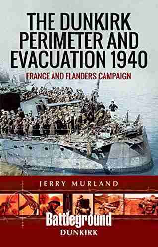 The Dunkirk Perimeter And Evacuation 1940: France And Flanders Campaign (Battleground Dunkirk)