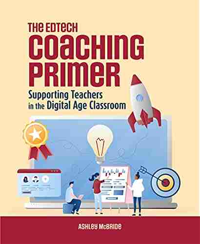 The Edtech Coaching Primer: Supporting Teachers In The Digital Age Classroom