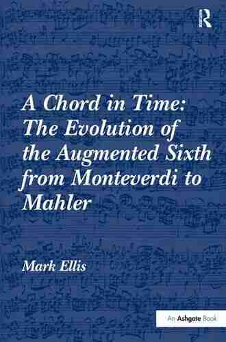 A Chord In Time: The Evolution Of The Augmented Sixth From Monteverdi To Mahler