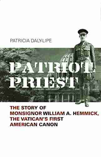 Patriot Priest: The Story Of Monsignor William A Hemmick The Vatican S First American Canon