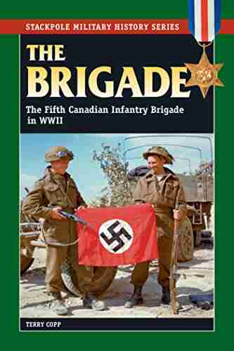 The Brigade: The Fifth Canadian Infantry Brigade In World War II (Stackpole Military History Series)