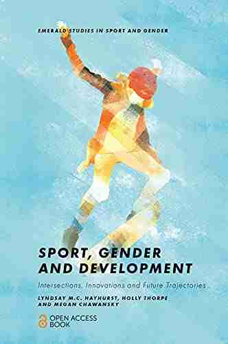 Sport Gender And Development: Intersections Innovations And Future Trajectories (Emerald Studies In Sport And Gender)