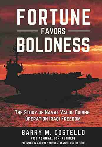 FORTUNE FAVORS BOLDNESS: The Story Of Naval Valor During Operation Iraqi Freedom