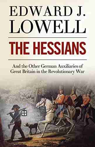 The Hessians And The Other German Auxiliaries Of Great Britain In The Revolutionary War