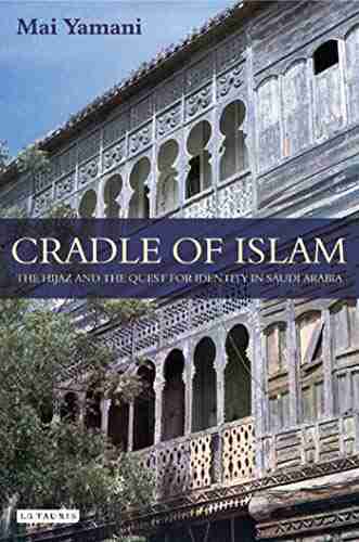 Cradle Of Islam: The Hijaz And The Quest For An Arabian Identity