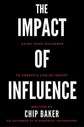 The Impact Of Influence: Using Your Influence To Create A Life Of Impact