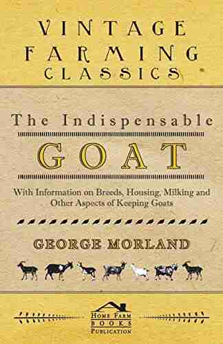 The Indispensable Goat With Information on Breeds Housing Milking and Other Aspects of Keeping Goats