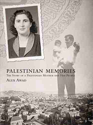 Palestinian Memories: The Story Of A Palestinian Mother And Her People