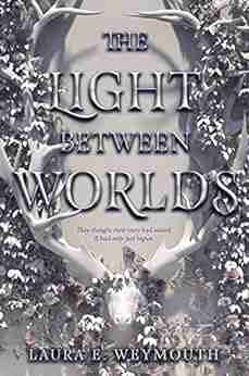 The Light Between Worlds Laura E Weymouth