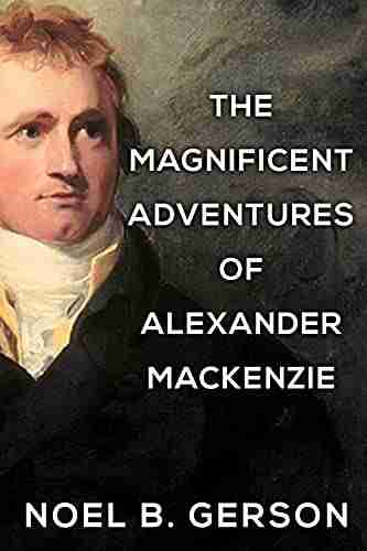 The Magnificent Adventures of Alexander Mackenzie (Heroes and Villains from American History)