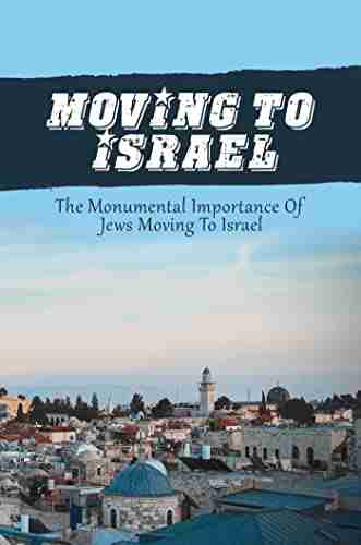 Moving To Israel: The Monumental Importance Of Jews Moving To Israel