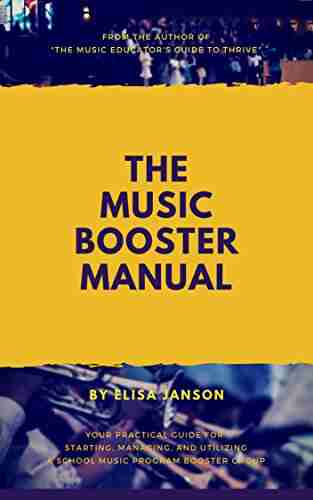 The Music Booster Manual: Your Step By Step Guide To Launching A Music Booster Group In Your School