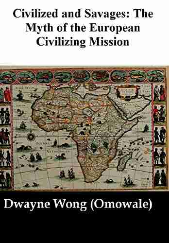 Civilized And Savages: The Myth Of The European Civilizing Mission