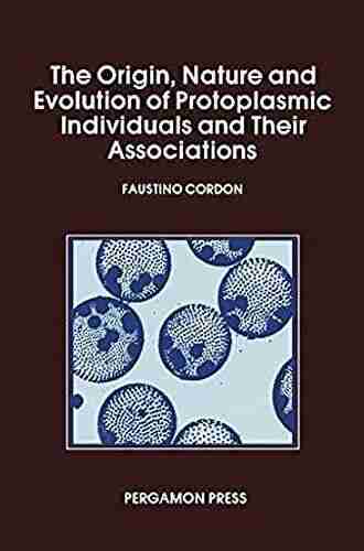 The Origin Nature And Evolution Of Protoplasmic Individuals And Their Associations: Protoplasmic Action And Experience