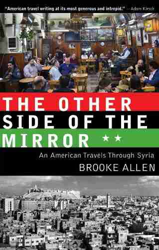 The Other Side Of The Mirror: An American Travels Through Syria