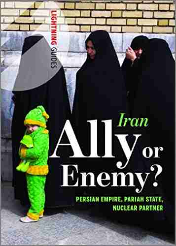 Iran: Ally or Enemy?: Persian Empire Pariah State Nuclear Partner