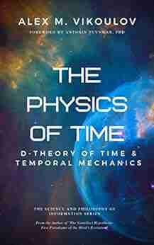 The Physics of Time: D Theory of Time Temporal Mechanics (The Science and Philosophy of Information 2)