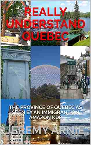 REALLY UNDERSTAND QUEBEC: THE PROVINCE OF QUEBEC AS SEEN BY AN IMMIGRANT ON AMAZON KDP